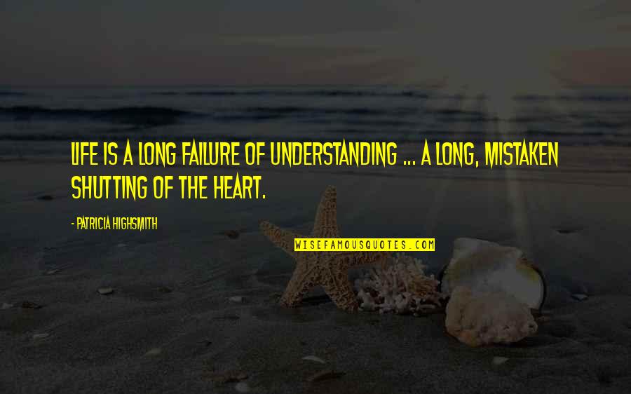 Stirek Construction Quotes By Patricia Highsmith: Life is a long failure of understanding ...