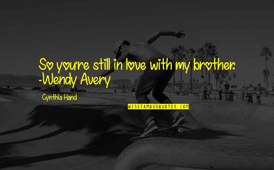 Stirk Quotes By Cynthia Hand: So you're still in love with my brother. Stirk Quotes By Cynthia Hand: So you're still in love with my brother.