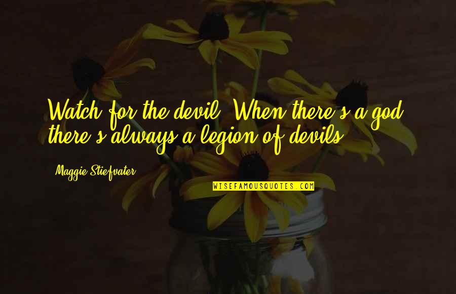 Stirk Quotes By Maggie Stiefvater: Watch for the devil. When there's a god, Stirk Quotes By Maggie Stiefvater: Watch for the devil. When there's a god,