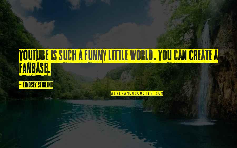 Stirling Quotes By Lindsey Stirling: YouTube is such a funny little world. You