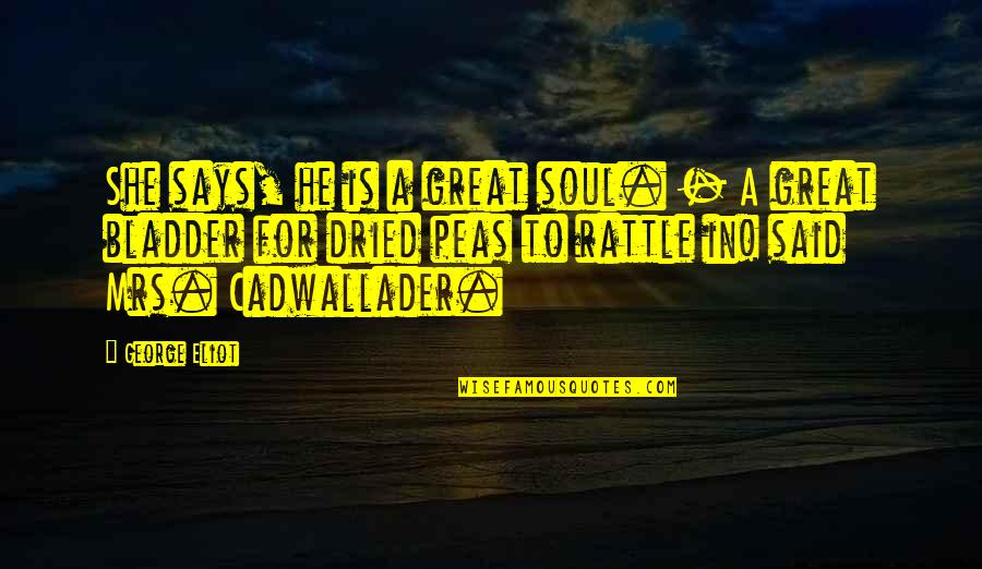 Stirner On Greed Quotes By George Eliot: She says, he is a great soul. - Stirner On Greed Quotes By George Eliot: She says, he is a great soul. -