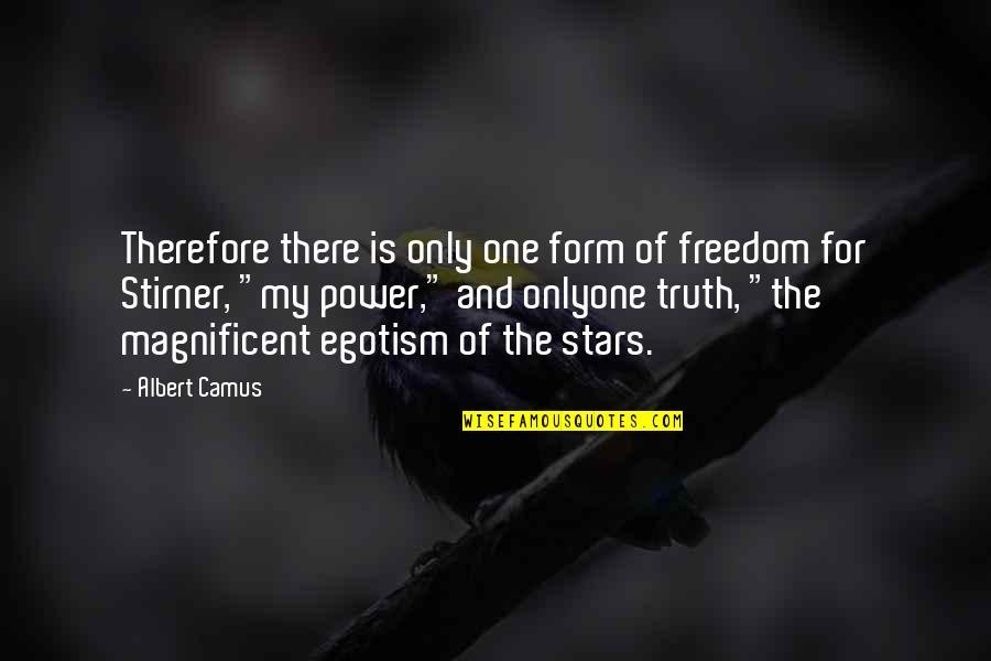 Stirner Quotes By Albert Camus: Therefore there is only one form of freedom