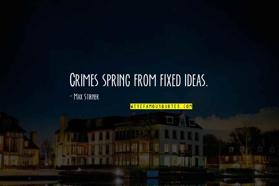 Stirner Quotes By Max Stirner: Crimes spring from fixed ideas.