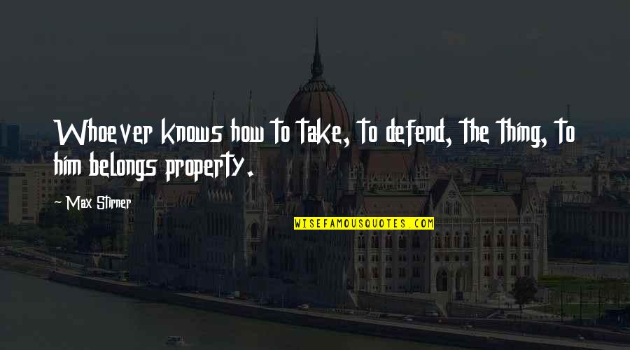Stirner Quotes By Max Stirner: Whoever knows how to take, to defend, the