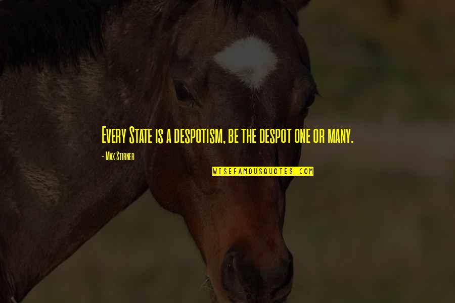 Stirner Quotes By Max Stirner: Every State is a despotism, be the despot