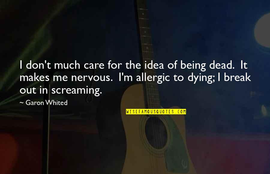Stirnerism Quotes By Garon Whited: I don't much care for the idea of