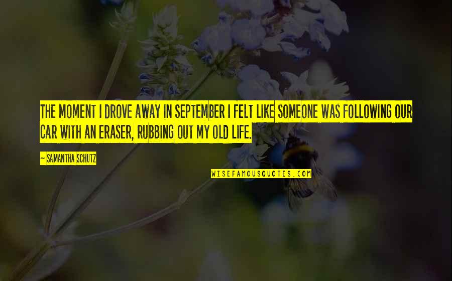 Stirnu Quotes By Samantha Schutz: The moment I drove away in September I