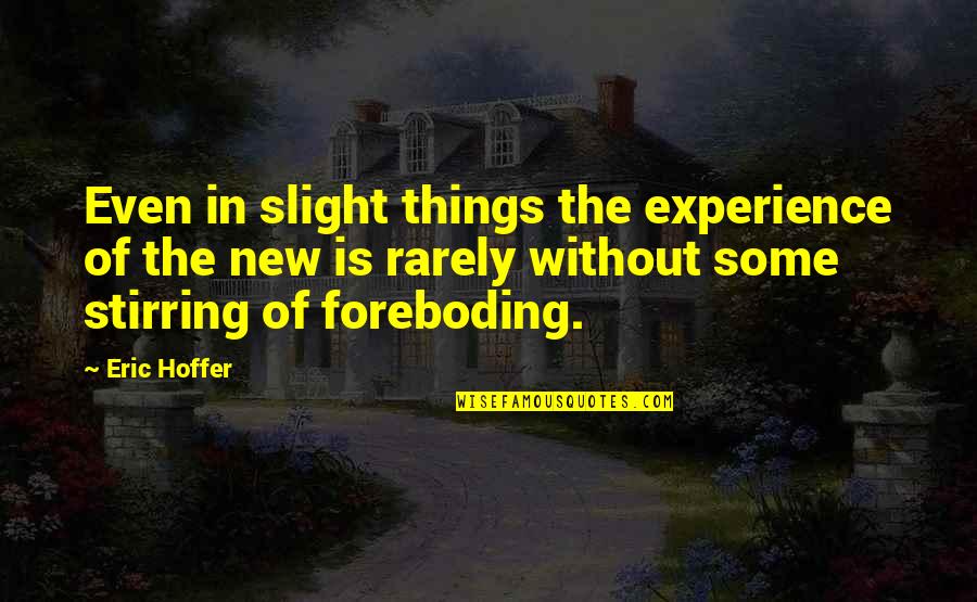 Stirring Things Up Quotes By Eric Hoffer: Even in slight things the experience of the