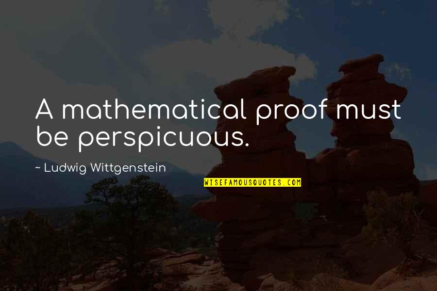 Stirring Things Up Quotes By Ludwig Wittgenstein: A mathematical proof must be perspicuous.