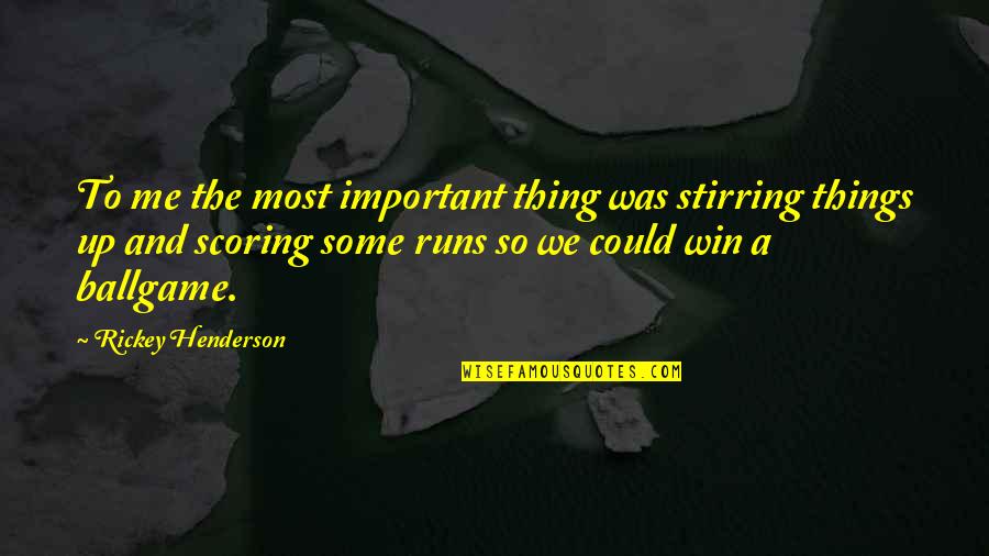 Stirring Things Up Quotes By Rickey Henderson: To me the most important thing was stirring