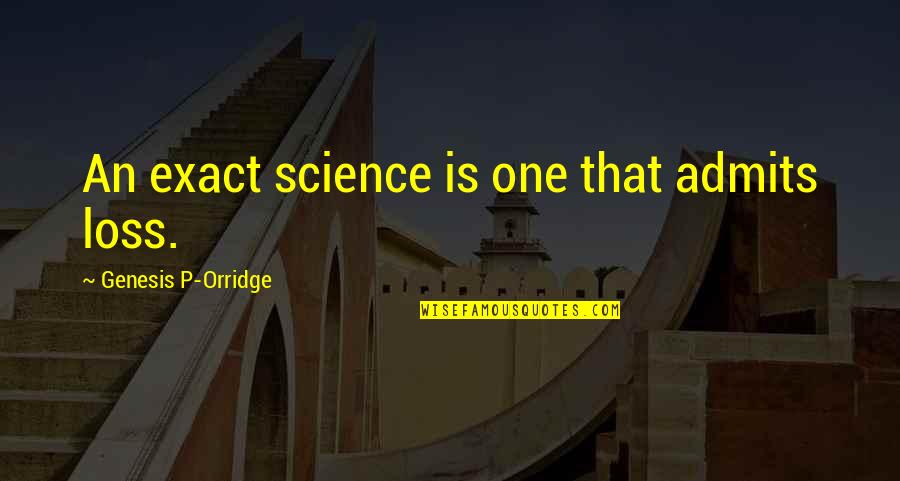 Stirring Up Water Quotes By Genesis P-Orridge: An exact science is one that admits loss. Stirring Up Water Quotes By Genesis P-Orridge: An exact science is one that admits loss.