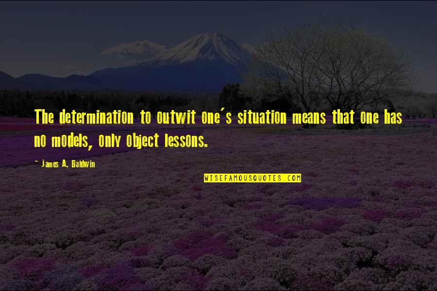 Stirringly Quotes By James A. Baldwin: The determination to outwit one's situation means that