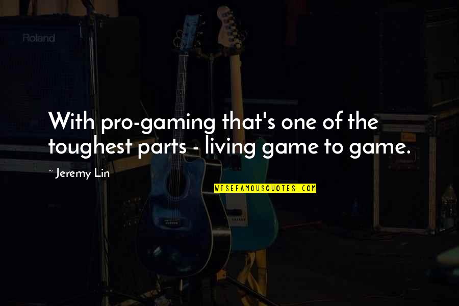 Stirrup Pants Quotes By Jeremy Lin: With pro-gaming that's one of the toughest parts