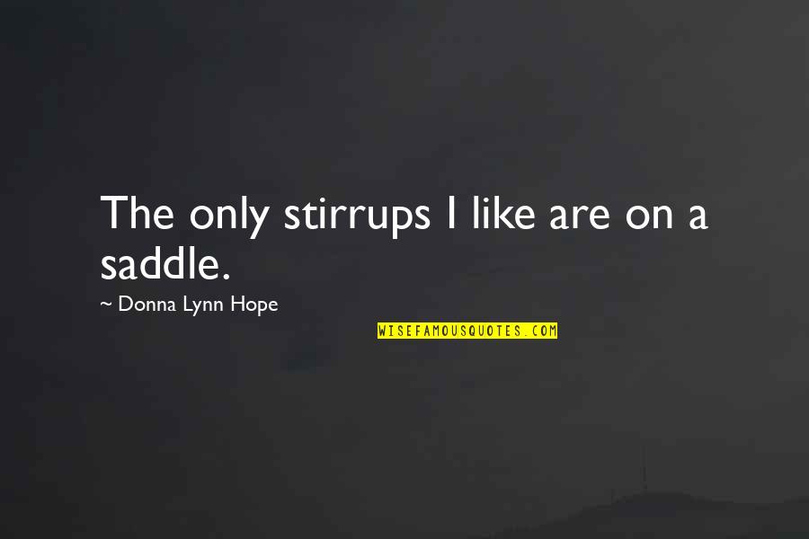 Stirrups Quotes By Donna Lynn Hope: The only stirrups I like are on a