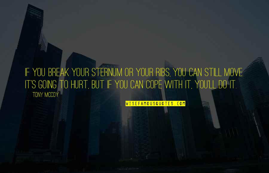 Stirrups Quotes By Tony McCoy: If you break your sternum or your ribs, Stirrups Quotes By Tony McCoy: If you break your sternum or your ribs,