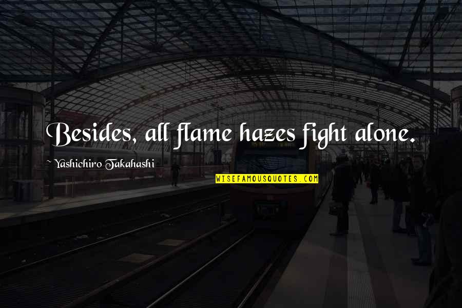 Stirrups Quotes By Yashichiro Takahashi: Besides, all flame hazes fight alone. Stirrups Quotes By Yashichiro Takahashi: Besides, all flame hazes fight alone.