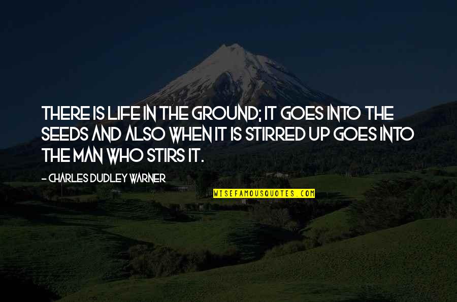 Stirs Quotes By Charles Dudley Warner: There is life in the ground; it goes