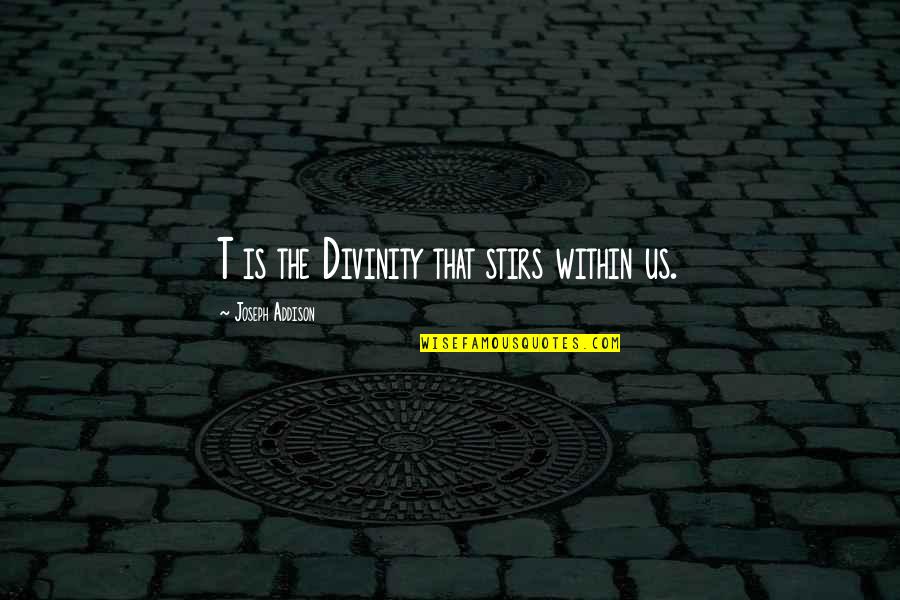Stirs Quotes By Joseph Addison: T is the Divinity that stirs within us.