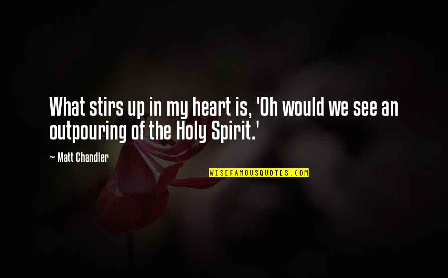 Stirs Quotes By Matt Chandler: What stirs up in my heart is, 'Oh