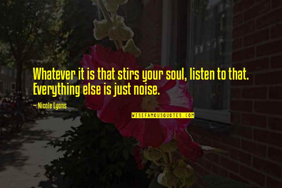 Stirs Quotes By Nicole Lyons: Whatever it is that stirs your soul, listen