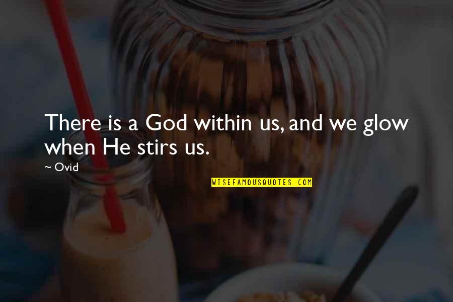 Stirs Quotes By Ovid: There is a God within us, and we