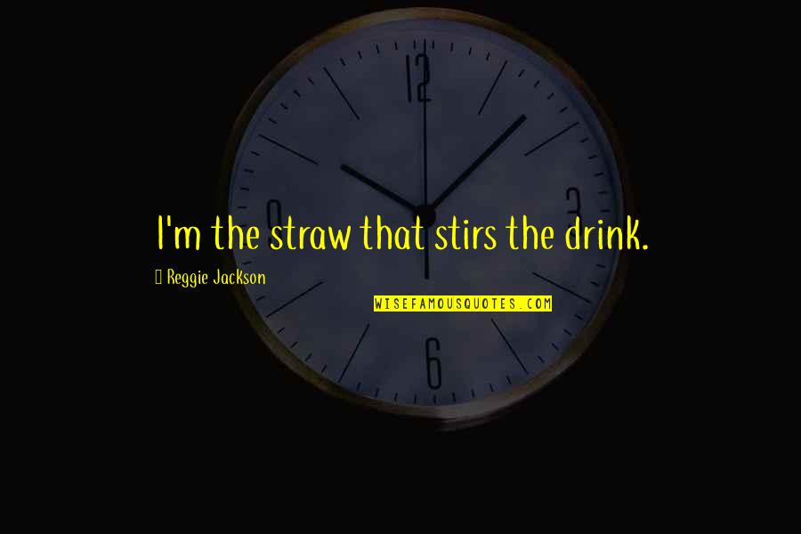 Stirs Quotes By Reggie Jackson: I'm the straw that stirs the drink.