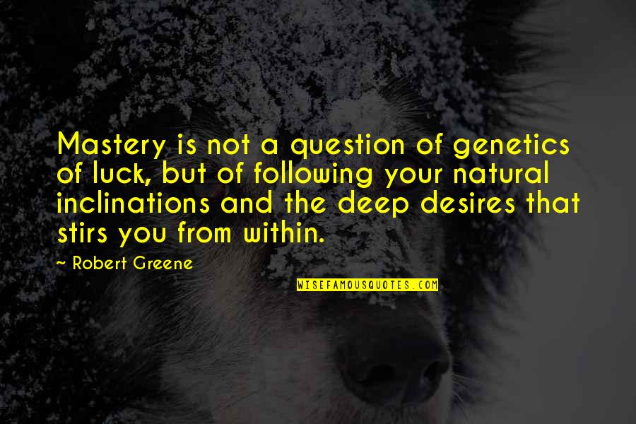 Stirs Quotes By Robert Greene: Mastery is not a question of genetics of