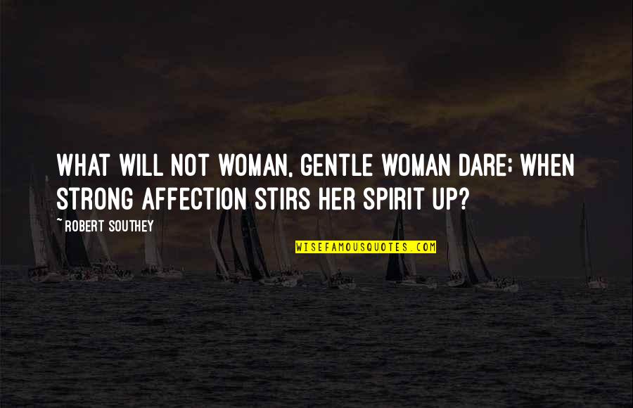Stirs Quotes By Robert Southey: What will not woman, gentle woman dare; when