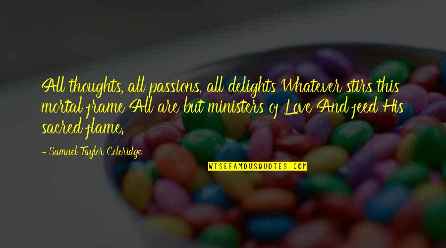 Stirs Quotes By Samuel Taylor Coleridge: All thoughts, all passions, all delights Whatever stirs