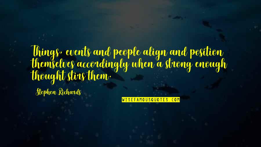 Stirs Quotes By Stephen Richards: Things, events and people align and position themselves