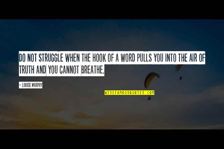 Stirton 3 Quotes By Louise Murphy: Do not struggle when the hook of a Stirton 3 Quotes By Louise Murphy: Do not struggle when the hook of a