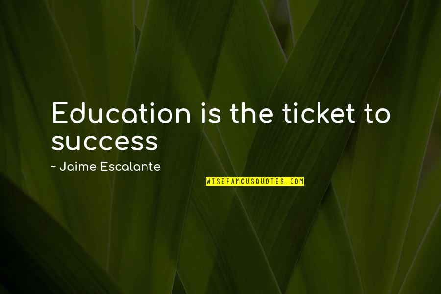 Stirton Obituary Quotes By Jaime Escalante: Education is the ticket to success Stirton Obituary Quotes By Jaime Escalante: Education is the ticket to success