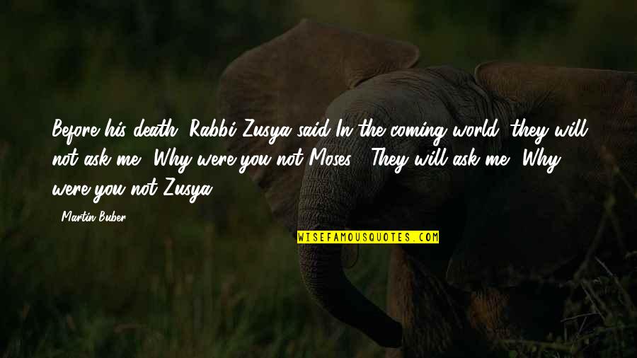 Stitch Me Up Quotes By Martin Buber: Before his death, Rabbi Zusya said In the Stitch Me Up Quotes By Martin Buber: Before his death, Rabbi Zusya said In the