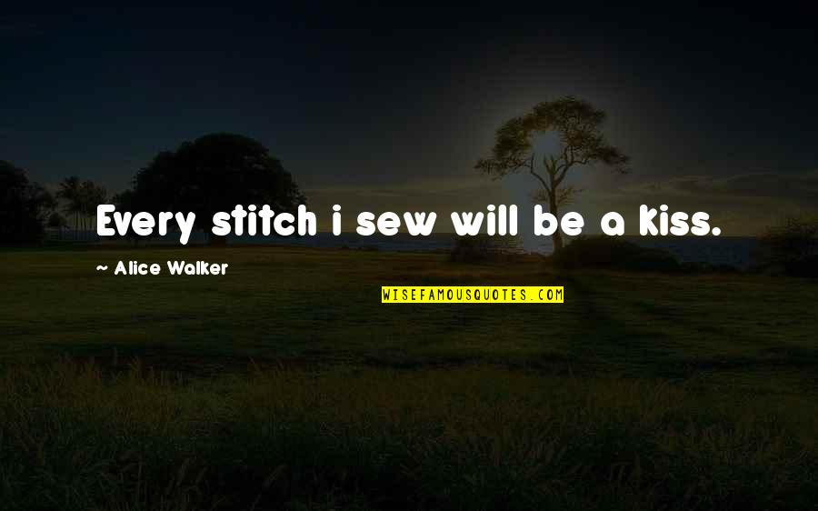 Stitch Quotes By Alice Walker: Every stitch i sew will be a kiss.