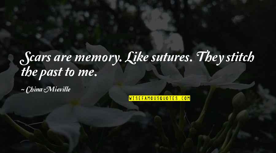 Stitch Quotes By China Mieville: Scars are memory. Like sutures. They stitch the