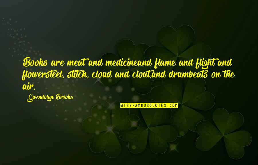 Stitch Quotes By Gwendolyn Brooks: Books are meat and medicineand flame and flight