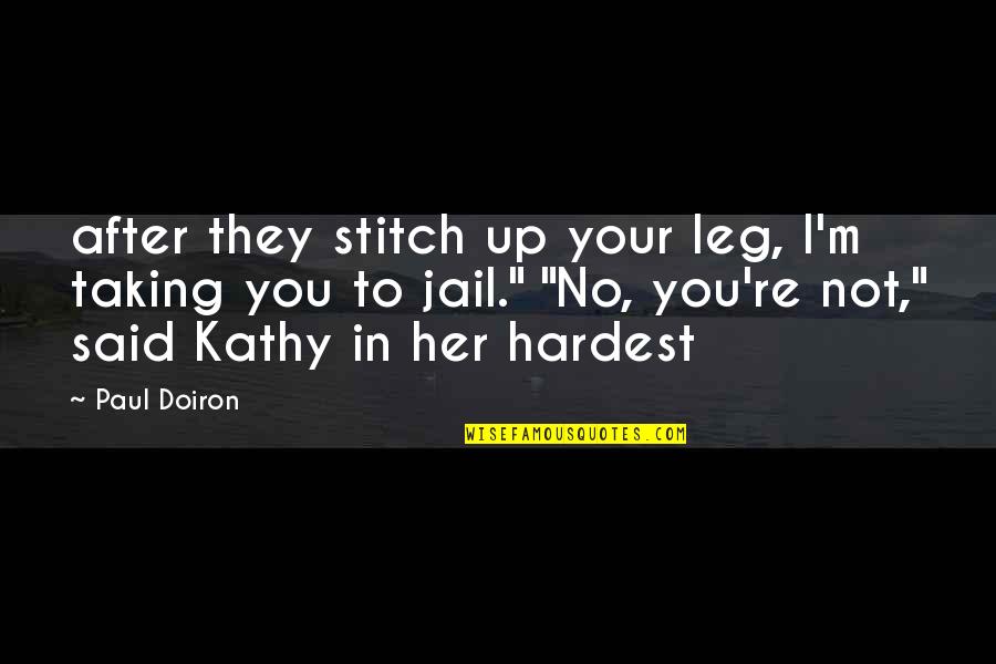 Stitch Quotes By Paul Doiron: after they stitch up your leg, I'm taking