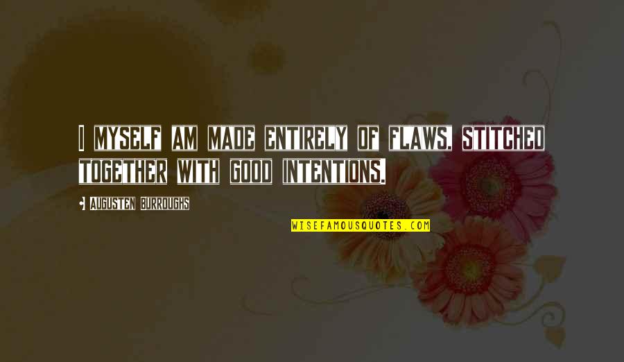 Stitched Together Quotes By Augusten Burroughs: I myself am made entirely of flaws, stitched Stitched Together Quotes By Augusten Burroughs: I myself am made entirely of flaws, stitched