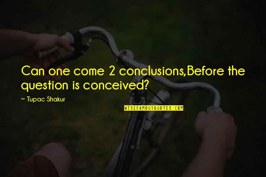 Stitcher Podcast Quotes By Tupac Shakur: Can one come 2 conclusions,Before the question is Stitcher Podcast Quotes By Tupac Shakur: Can one come 2 conclusions,Before the question is