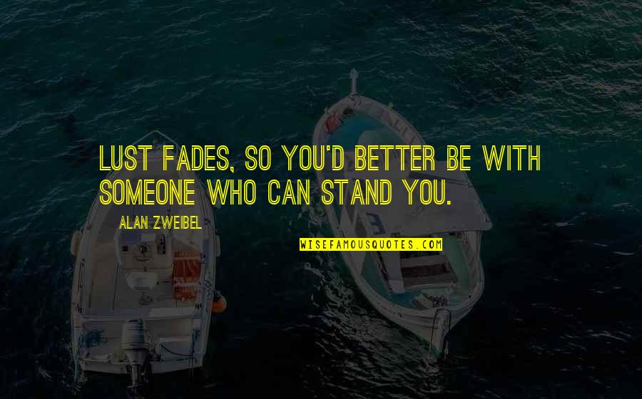 Stitches A Memoir Quotes By Alan Zweibel: Lust fades, so you'd better be with someone
