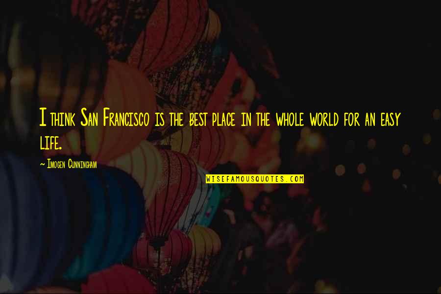 Stitches A Memoir Quotes By Imogen Cunningham: I think San Francisco is the best place Stitches A Memoir Quotes By Imogen Cunningham: I think San Francisco is the best place