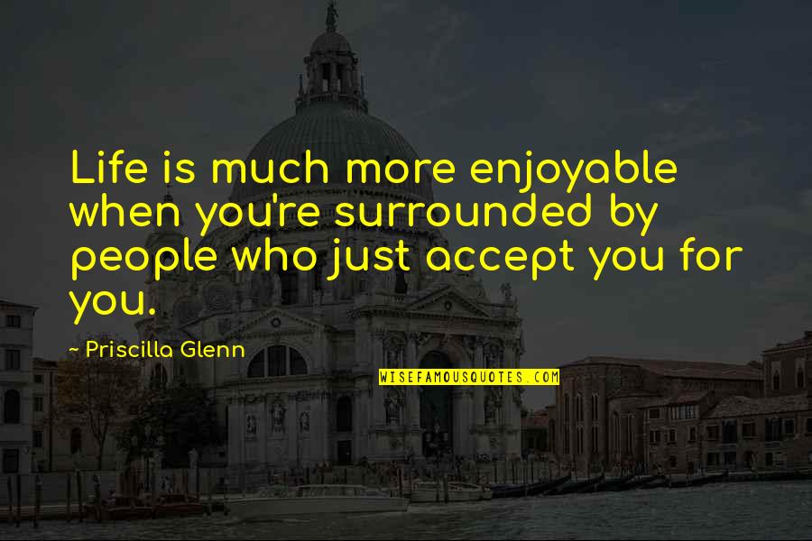 Stitches A Memoir Quotes By Priscilla Glenn: Life is much more enjoyable when you're surrounded Stitches A Memoir Quotes By Priscilla Glenn: Life is much more enjoyable when you're surrounded