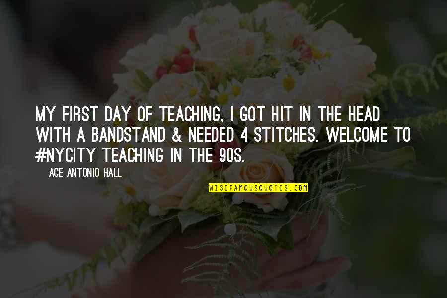 Stitches Quotes By Ace Antonio Hall: My first day of teaching, I got hit
