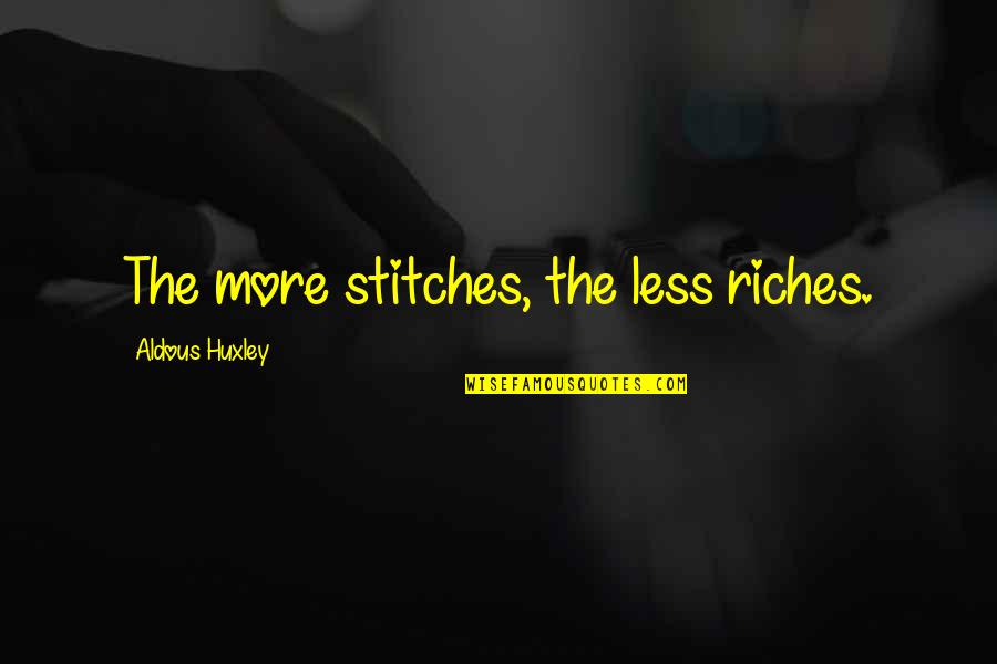 Stitches Quotes By Aldous Huxley: The more stitches, the less riches.