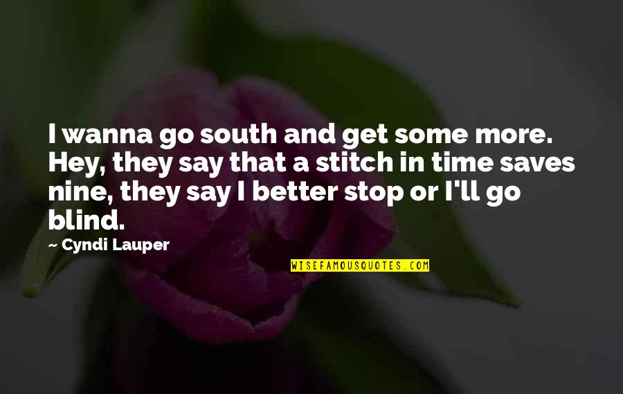 Stitches Quotes By Cyndi Lauper: I wanna go south and get some more.