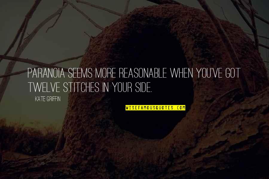 Stitches Quotes By Kate Griffin: Paranoia seems more reasonable when you've got twelve Stitches Quotes By Kate Griffin: Paranoia seems more reasonable when you've got twelve