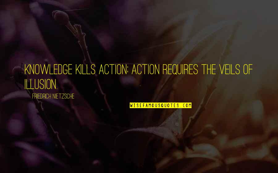 Stitching Snow Quotes By Friedrich Nietzsche: Knowledge kills action; action requires the veils of