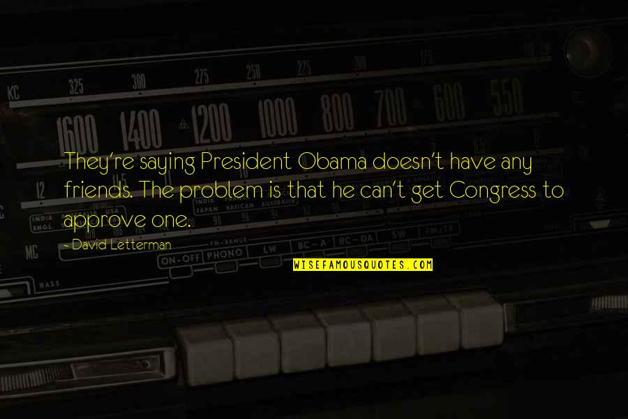 Stitchless Handbags Quotes By David Letterman: They're saying President Obama doesn't have any friends.