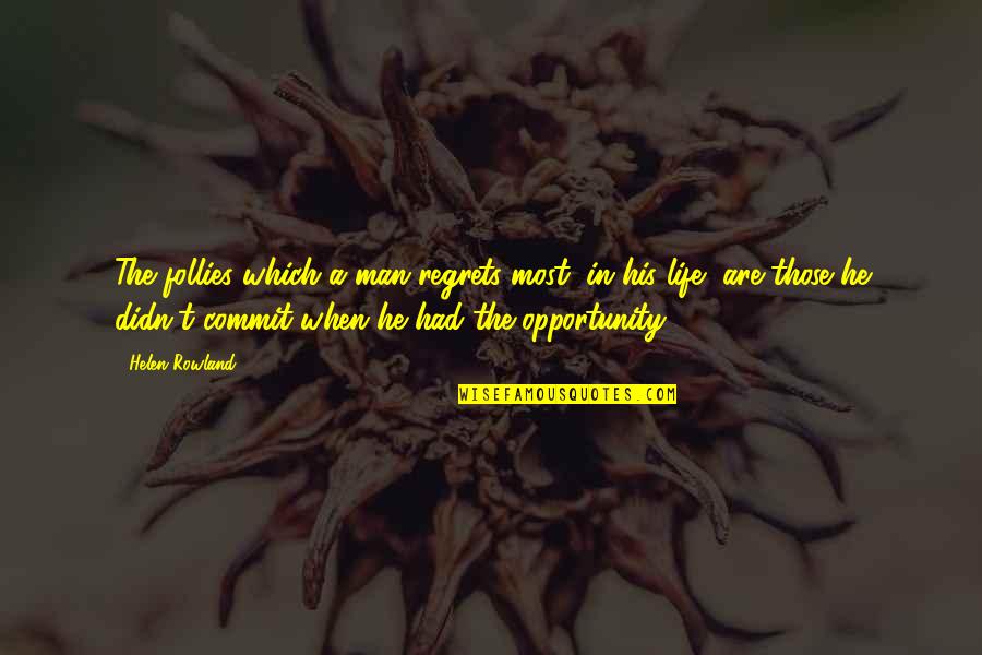 Stitchman Towers Quotes By Helen Rowland: The follies which a man regrets most, in Stitchman Towers Quotes By Helen Rowland: The follies which a man regrets most, in