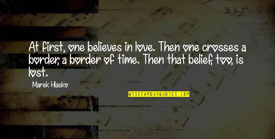 Stitchman Towers Quotes By Marek Hlasko: At first, one believes in love. Then one Stitchman Towers Quotes By Marek Hlasko: At first, one believes in love. Then one